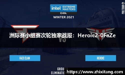 洲际赛小组赛次轮独家战报：Heroic2-0FaZe